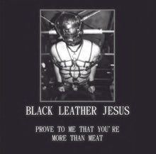 Load image into Gallery viewer, Black Leather Jesus : Prove To Me That You&#39;re More Than Meat (Limited Edition)
