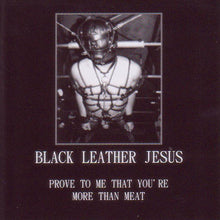 Load image into Gallery viewer, Black Leather Jesus : Prove To Me That You&#39;re More Than Meat (Limited Edition)
